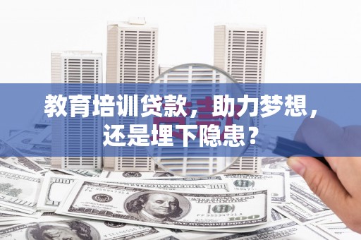望城教育培训贷款，助力梦想，还是埋下隐患？