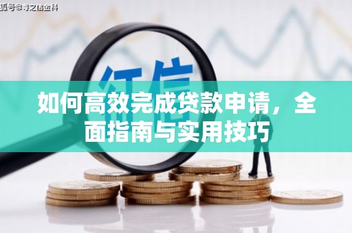 望城如何高效完成贷款申请，全面指南与实用技巧
