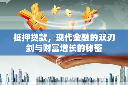 望城抵押贷款，现代金融的双刃剑与财富增长的秘密