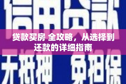 望城贷款买房 全攻略，从选择到还款的详细指南