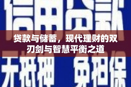 望城贷款与储蓄，现代理财的双刃剑与智慧平衡之道