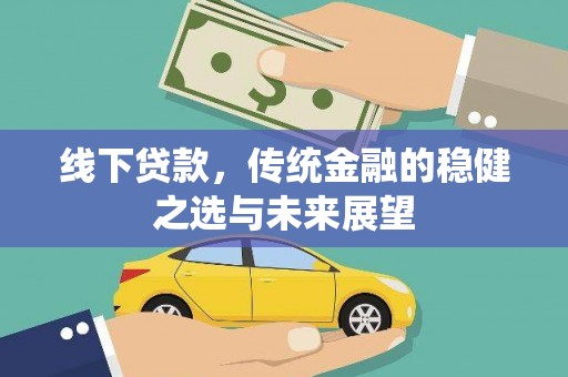 望城线下贷款，传统金融的稳健之选与未来展望