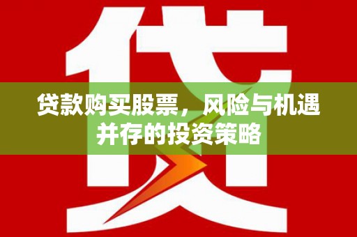 望城贷款购买股票，风险与机遇并存的投资策略