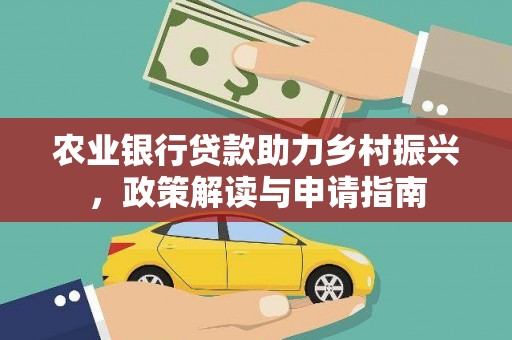望城农业银行贷款助力乡村振兴，政策解读与申请指南
