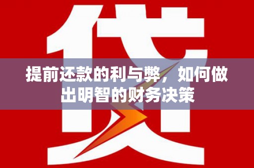 望城提前还款的利与弊，如何做出明智的财务决策