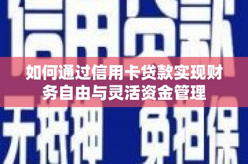 望城如何通过信用卡贷款实现财务自由与灵活资金管理
