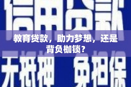 望城教育贷款，助力梦想，还是背负枷锁？