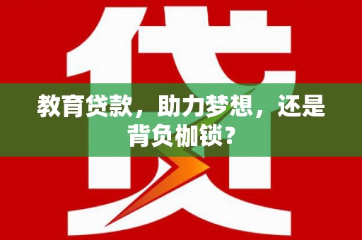 望城教育贷款，助力梦想，还是背负枷锁？