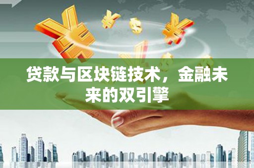 望城贷款与区块链技术，金融未来的双引擎