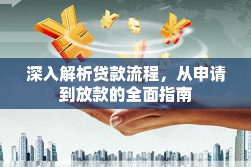 望城深入解析贷款流程，从申请到放款的全面指南