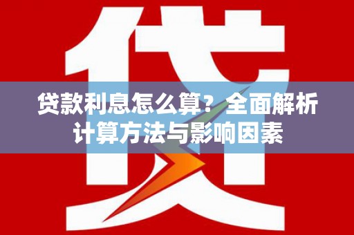 望城贷款利息怎么算？全面解析计算方法与影响因素