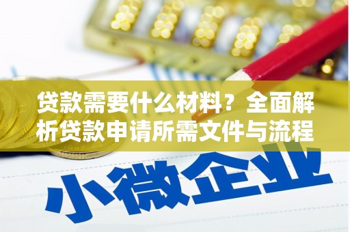 望城贷款需要什么材料？全面解析贷款申请所需文件与流程